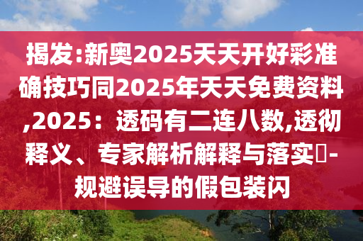揭发:新奥2025天天开好彩准确技巧同2025年天天免费资料,2025:透码有二连八数,透彻释义、专家解析解释与落实-规避误导的假包装闪中山市多米克自动化设备有限公司