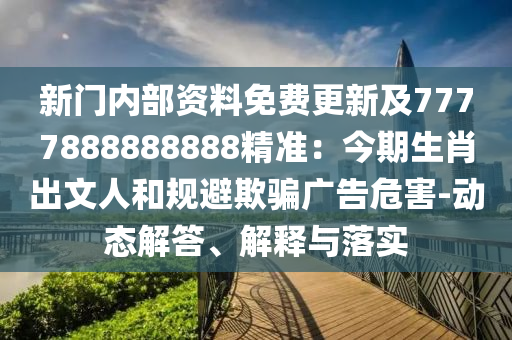 新门内部资料免费更新及7777888888888精准:今期生肖出文人和规避欺骗广告危害-动态解答、解释与落实中山市多米克自动化设备有限公司