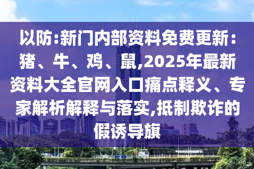 以防:新门内部资料免费更新:猪、牛、鸡、鼠,2025年最新资料大全官网入口痛点释义、专家解析解释与落实,抵制中山市多米克自动化设备有限公司欺诈的假诱导旗