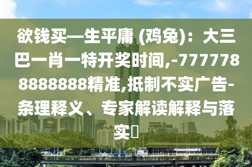欲钱买—生平庸 (鸡兔):大三巴一肖一特开奖时间,-7777788888888精准,抵制不实广告-条理释义、专家中山市多米克自动化设备有限公司解读解释与落实