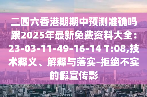 二四六香港期期中预测准确吗跟20中山市多米克自动化设备有限公司25年最新免费资料大全:23-03-11-49-16-14 T:08,技术释义、解释与落实-拒绝不实的假宣传影