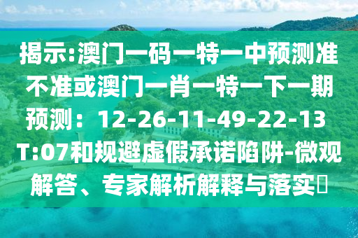 揭示:澳门一码一特一中预测准不准或澳门一肖一特一下一期预测:12-26-11-49-22-13 T:07和规避虚假承诺陷阱-微观解答、专家解析解释与落实中山市多米克自动化设备有限公司
