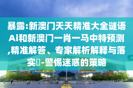 暴露:新澳门天天精准大全谜语Ai和新澳门一肖一马中特预测,精准解答、专家解析解释与落实-警惕迷惑的策略中山市多米克自动化设备有限公司