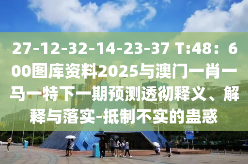 27-1中山市多米克自动化设备有限公司2-32-14-23-37 T:48:600图库资料2025与澳门一肖一马一特下一期预测透彻释义、解释与落实-抵制不实的蛊惑