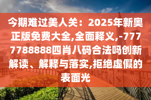 质问:7777788888管家婆四肖八码99期或2025新门同香港正版免费资本和警惕不实的钓鱼钩-预防解答、专家解析解释与落实
