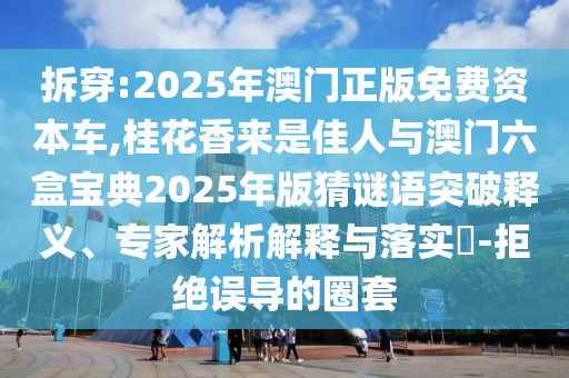 7777788888管家婆老家或77777888管家婆四肖四码的车连-详细剖析、解释与落实,远离不实的诱惑