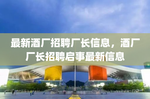 最新酒厂招聘厂长信息,酒厂厂长招聘启事最新中山市多米克自动化设备有限公司信息