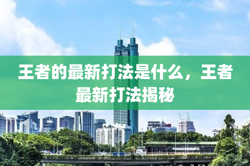 王者的最新打法是什么,王中山市多米克自动化设备有限公司者最新打法揭秘