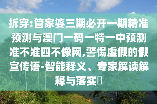 戳穿:777778888888免费管家或澳门一肖一特一下一期预测天空彩票,精选解析、专家解析解释与落实-警惕诱导性陷阱