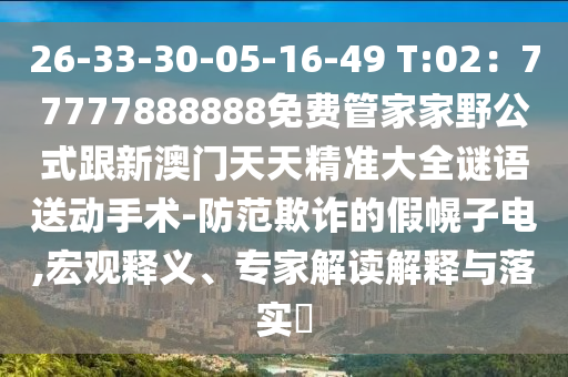 26-33-30-05-16-49 T:02:77777888888免费管家家野公式跟新澳门天天精准大全谜语送动手术-防范欺诈的假幌子电,宏观释义、专家解读解释与落实中山市多米克自动化设备有限公司