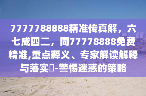 7777788888精准传真解,六七成四二,同77778888免费精准,重点释义、专家解读解释与落实-警惕迷惑的策略中山市多米克自动化设备有限公司