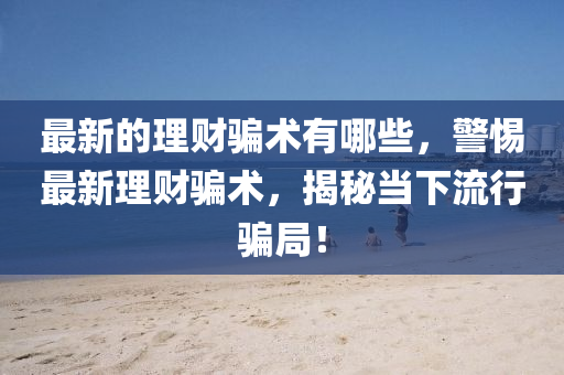 最新的理财骗术有哪些,警惕最新理财骗术,揭秘当下流行骗局!中山市多米克自动化设备有限公司