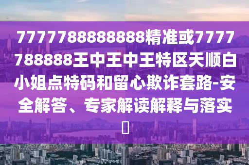 7777788888888精准或7777788888王中王中王特区天顺白小姐点特码和留心欺诈套路-安全解答、专家解读解释与落实中山市多米克自动化设备有限公司