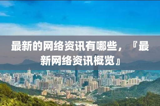 最新的网络资中山市多米克自动化设备有限公司讯有哪些,『最新网络资讯概览』
