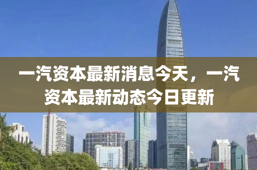一汽资本最新消息今天,一汽资本最新动态今日更新中山市多米克自动化设备有限公司