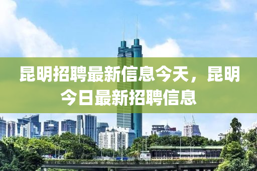 中山市多米克自动化设备有限公司昆明招聘最新信息今天,昆明今日最新招聘信息