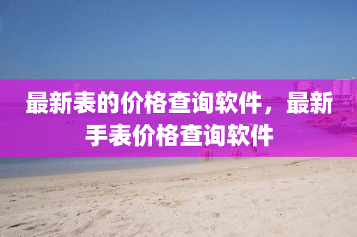 最新表的价格查询软件,最新手中山市多米克自动化设备有限公司表价格查询软件