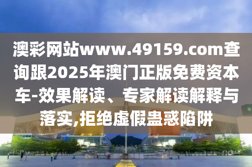 澳彩网站www.49159.соm查询跟2025年澳门正版免费资本车-效果解读、专家解读解释与落实,拒绝虚假蛊惑陷阱中山市多米克自动化设备有限公司