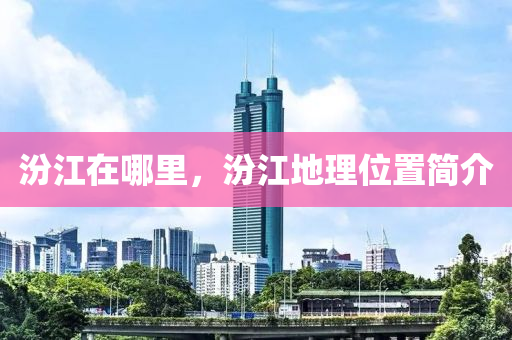 汾江在哪里,汾江地理位置简介中山市多米克自动化设备有限公司