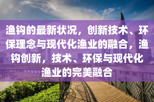 渔钩的最新状况,创新技术、环保理念与现代化渔业的融合,渔钩创新,技术、环保与现代化渔业的完美融合中山市多米克自动化设备有限公司