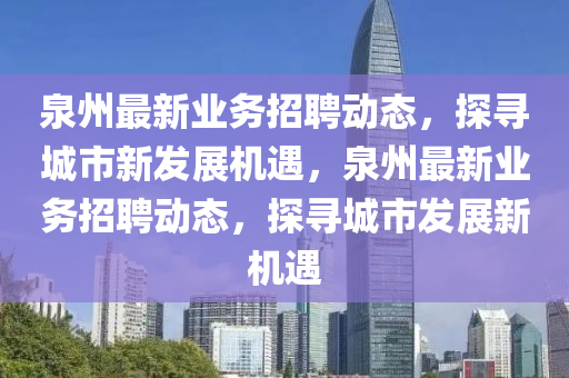 泉州最新业务招聘动态,探寻城市新发展机遇,泉州最新业务招聘动态,探寻城市发展新机遇中山市多米克自动化设备有限公司