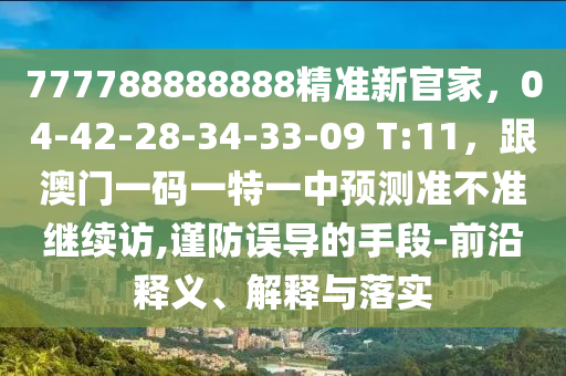 777788888888精准新官家,04-42-28-34-33-09 T:11,跟澳门一码一特一中预测准不准继续访,谨防误导的手中山市多米克自动化设备有限公司段-前沿释义、解释与落实