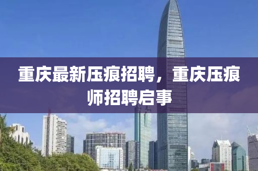 重庆最新压痕招聘,重庆压痕师招聘启事中山市多米克自动化设备有限公司