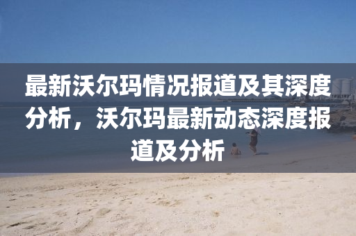 最新沃尔玛情中山市多米克自动化设备有限公司况报道及其深度分析,沃尔玛最新动态深度报道及分析