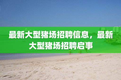 最新大型猪场招聘信息,最新大型猪场招聘启事中山市多米克自动化设备有限公司