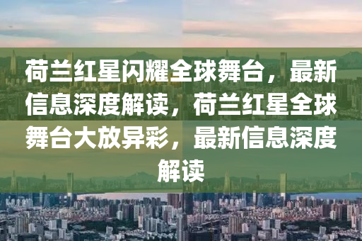 荷兰红星闪耀全球舞台,最新信息深度解读,荷兰红星全球舞台大放异彩,最新信息深度解读中山市多米克自动化设备有限公司