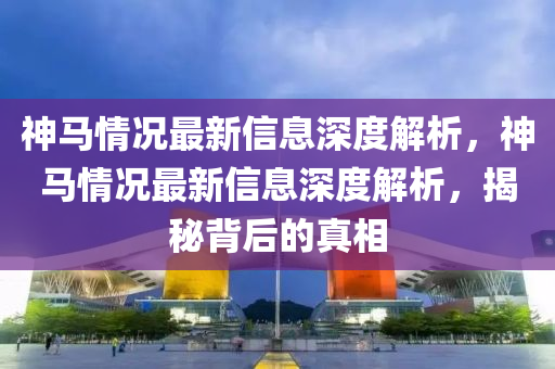 神马情况最新信息深度解析,神马情况最新信息深度解析,揭秘背后的真相中山市多米克自动化设备有限公司
