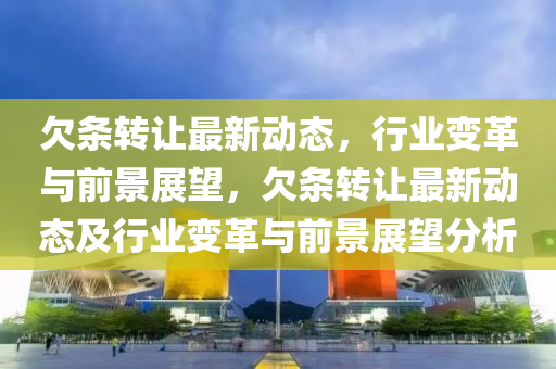 欠条转让最新动态,行业变革与前景展望,欠条转让最新动态及行业变革与前景展望分析中山市多米克自动化设备有限公司