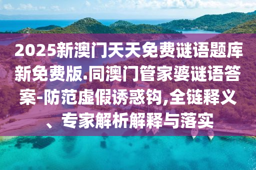 2025新澳门天天免费谜语题库新免费版.同澳门管家婆谜语答案-防范虚假诱惑钩,全链释义、专家解析解释与落实中山市多米克自动化设备有限公司