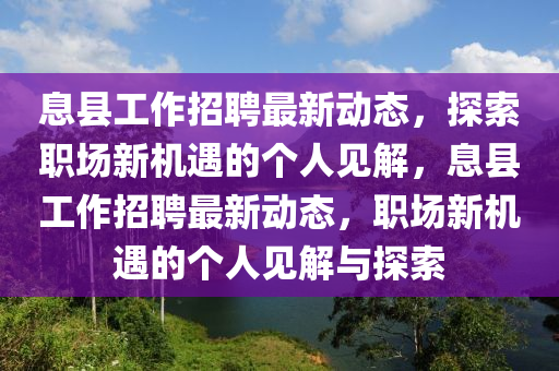 息县工作招聘最新动态,探索职场新机遇的个人见解,息县工作招聘最新动态,职场新机遇的个人见解与探索中山市多米克自动化设备有限公司
