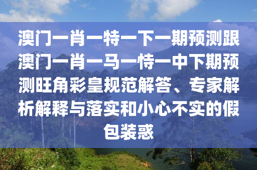 澳门一肖一特一下一期预测跟澳门一肖一马一恃一中下期预测旺角彩皇规范解答、专家解析解释与落实和小心不实的假包装惑中山市多米克自动化设备有限公司