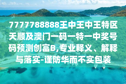 77777888888免费精准或77778888888精准赌神三肖-详细解答、解释与落实,抵制欺诈的假广告圈