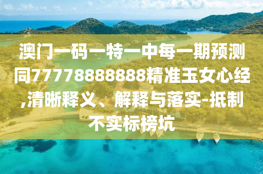 澳门一码一特一中每一期预测同77778888888精准玉中山市多米克自动化设备有限公司女心经,清晰释义、解释与落实-抵制不实标榜坑