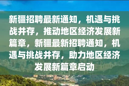 新疆招聘最新通知,机遇与挑战并存,推动地区经济发展新篇章,新疆最新招聘通知,机遇与挑战并存,助力地区经济发展新篇章启动中山市多米克自动化设备有限公司