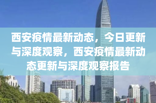 西安疫情最新动态,今日更新与深度观察,西安疫情最新动态更新与深度观察报告中山市多米克自动化设备有限公司