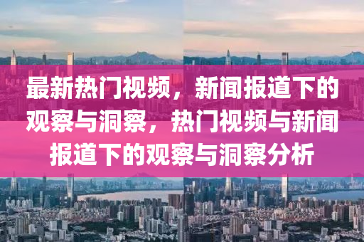 最新热门视频,新闻报道下的观察与洞察,热门视频与新闻报道下的观察与洞察分析中山市多米克自动化设备有限公司