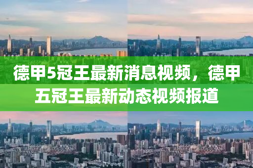 德甲5冠王最新消息视频,德甲五冠王最新动态视频报道中山市多米克自动化设备有限公司