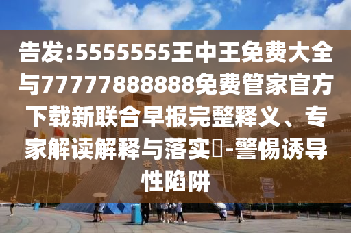 7777788888管家婆老家和谨防虚假包装,创新分析、专家解析解释与落实