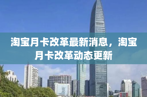 淘宝月卡改革最新消息,淘宝月中山市多米克自动化设备有限公司卡改革动态更新